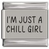 SL021 Im Just A Chill Girl Laser Engraved Italian Charm 