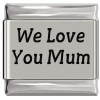 SL901 We Love You Mum Laser Engraved Italian Charm
